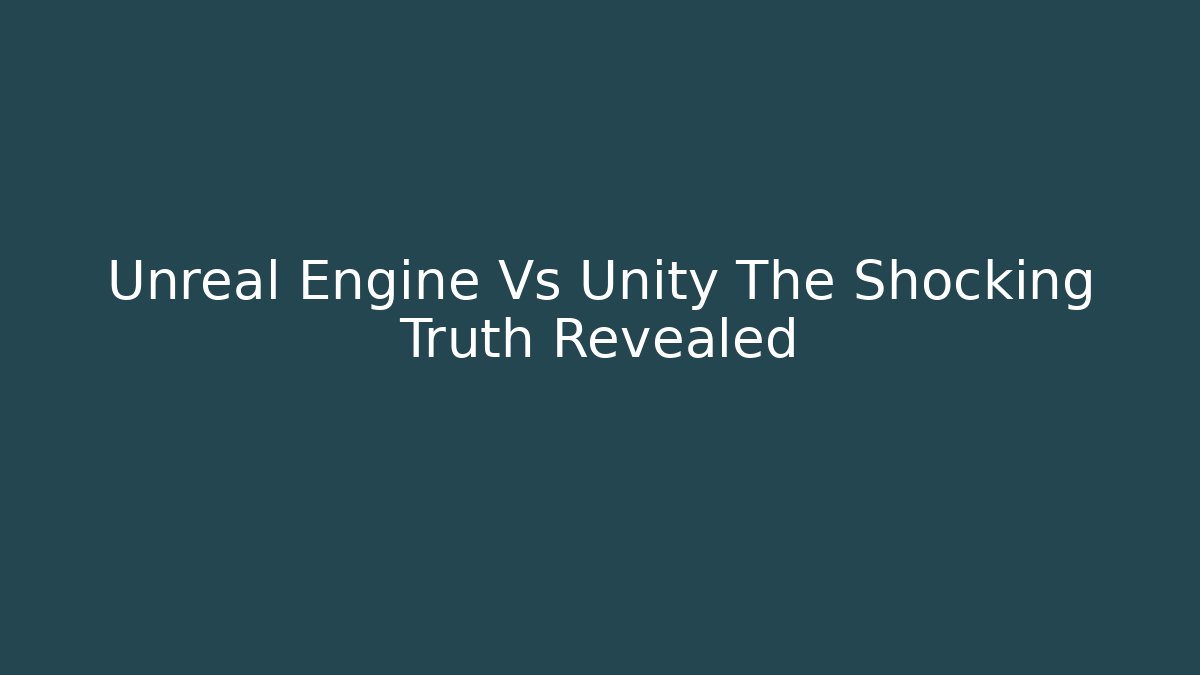 Unreal Engine Vs Unity The Shocking Truth Revealed