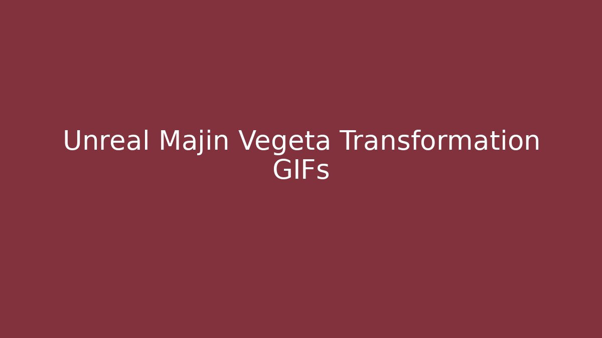 Unreal Majin Vegeta Transformation GIFs