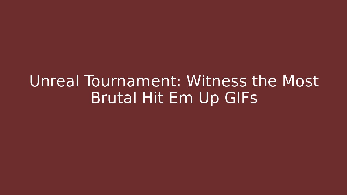 Unreal Tournament: Witness the Most Brutal Hit Em Up GIFs