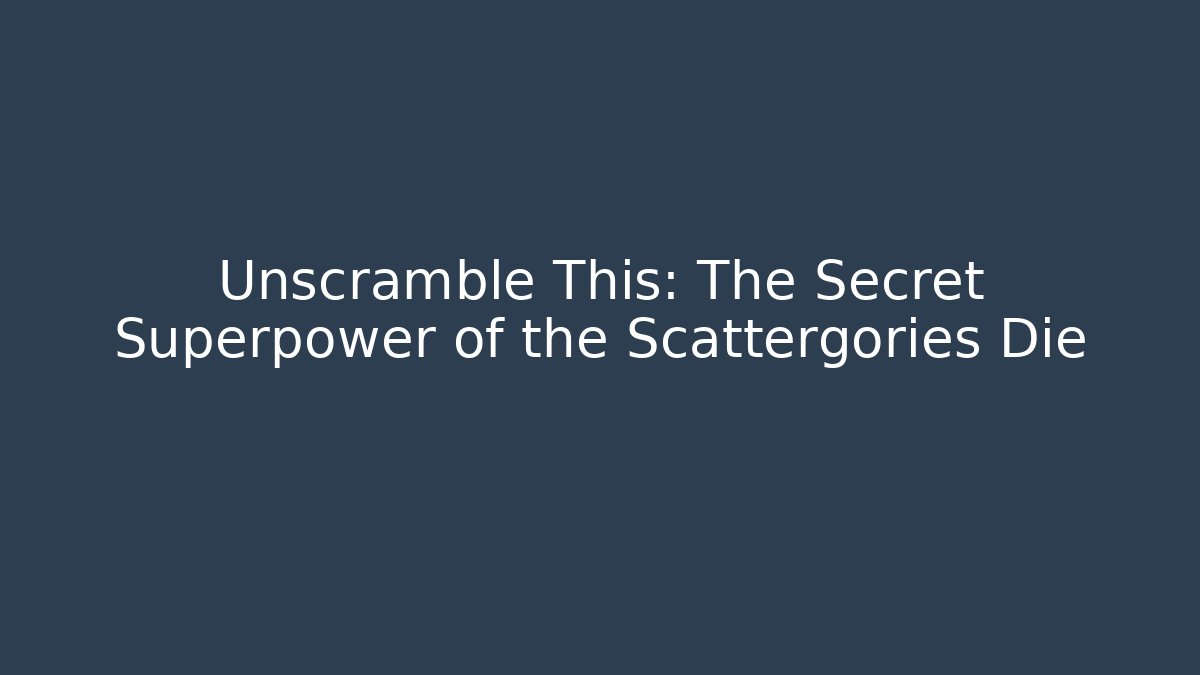 Unscramble This: The Secret Superpower of the Scattergories Die