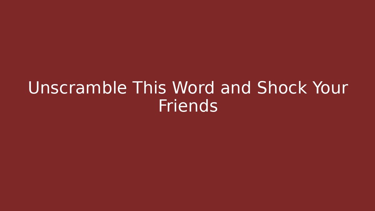 Unscramble This Word and Shock Your Friends