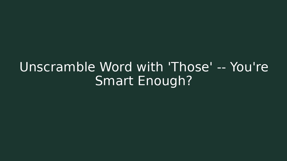 Unscramble Word with 'Those' — You're Smart Enough? - Felix Cat Insurance
