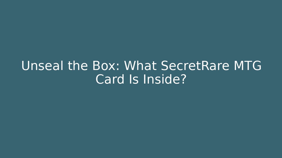 Unseal the Box: What SecretRare MTG Card Is Inside?