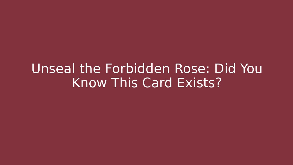 Unseal the Forbidden Rose: Did You Know This Card Exists?
