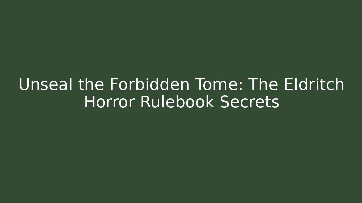 Unseal the Forbidden Tome: The Eldritch Horror Rulebook Secrets - Felix Cat Insurance