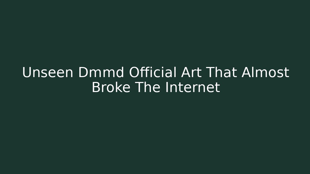 Unseen Dmmd Official Art That Almost Broke The Internet