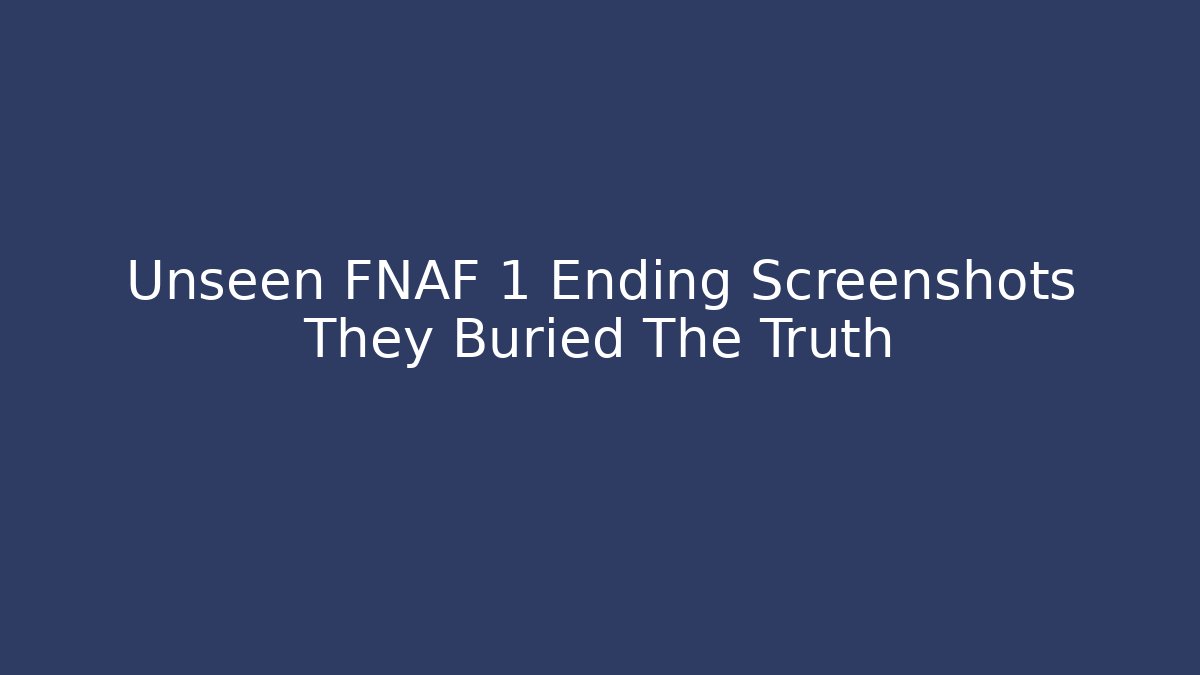 Unseen FNAF 1 Ending Screenshots They Buried The Truth