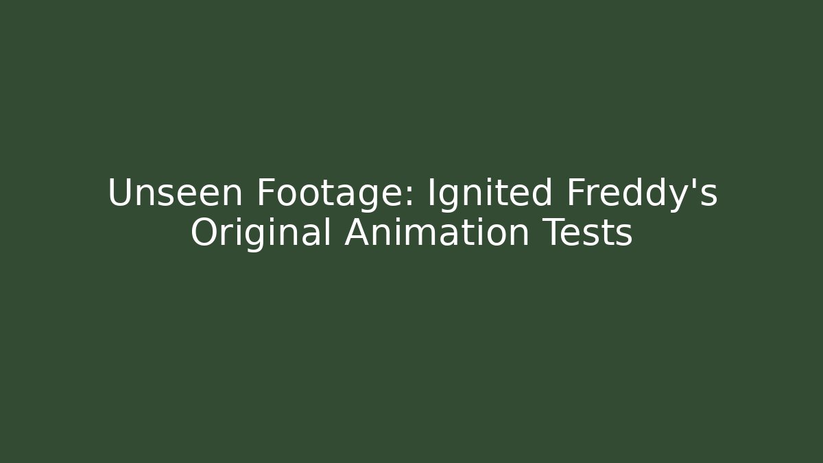 Unseen Footage: Ignited Freddy's Original Animation Tests