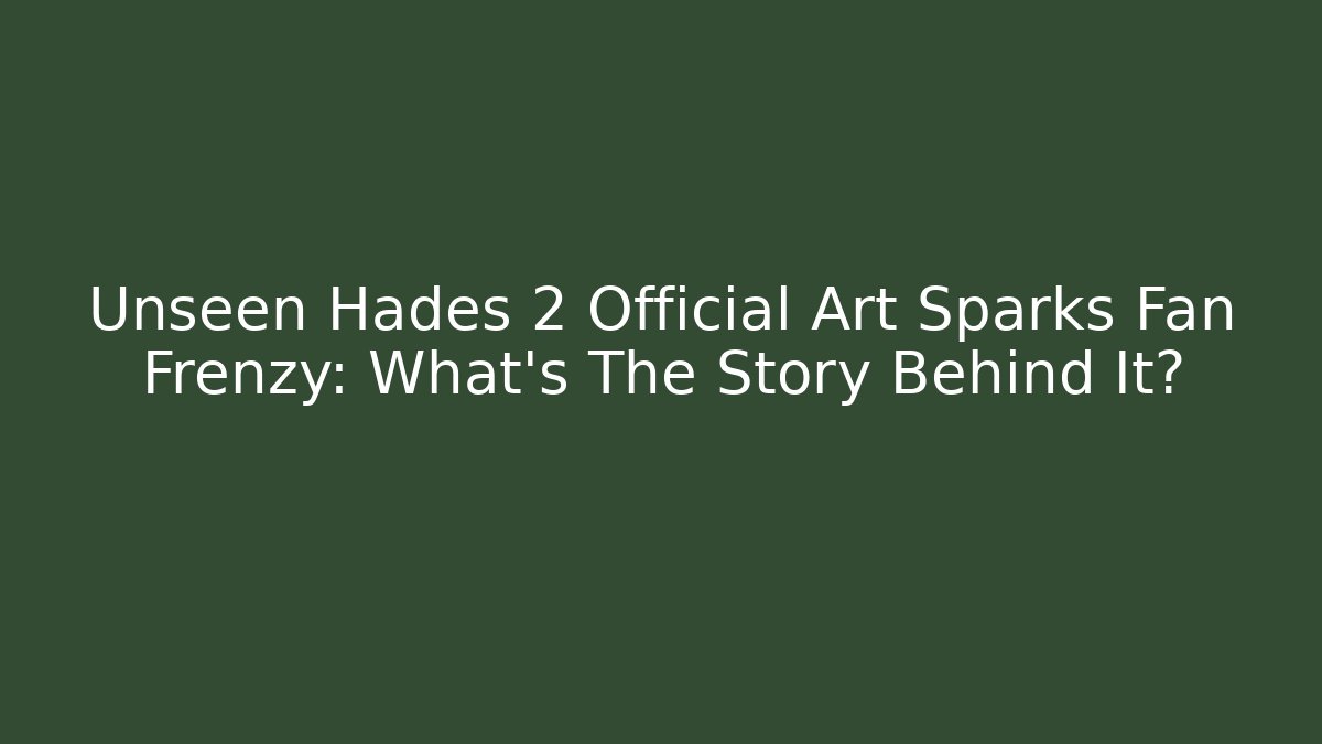 Unseen Hades 2 Official Art Sparks Fan Frenzy: What's The Story Behind It? - Felix Cat Insurance