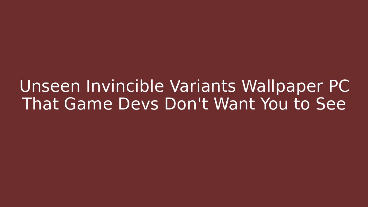 Unseen Invincible Variants Wallpaper PC That Game Devs Don't Want You to See