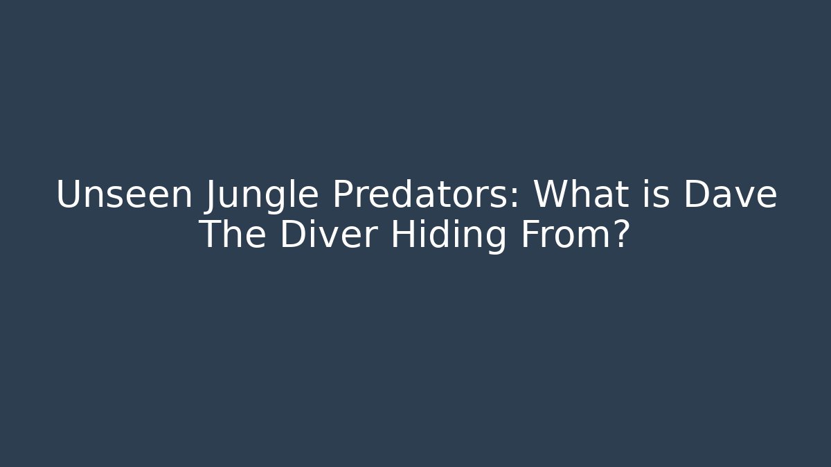 Unseen Jungle Predators: What is Dave The Diver Hiding From?