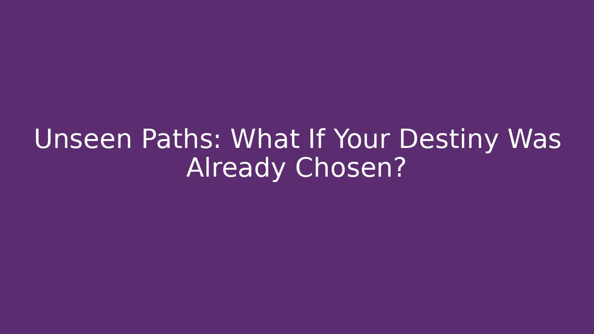 Unseen Paths: What If Your Destiny Was Already Chosen?