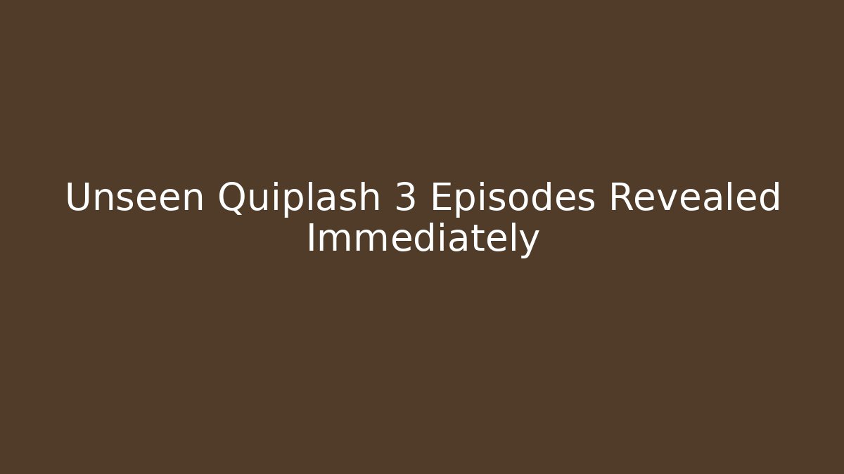 Unseen Quiplash 3 Episodes Revealed Immediately