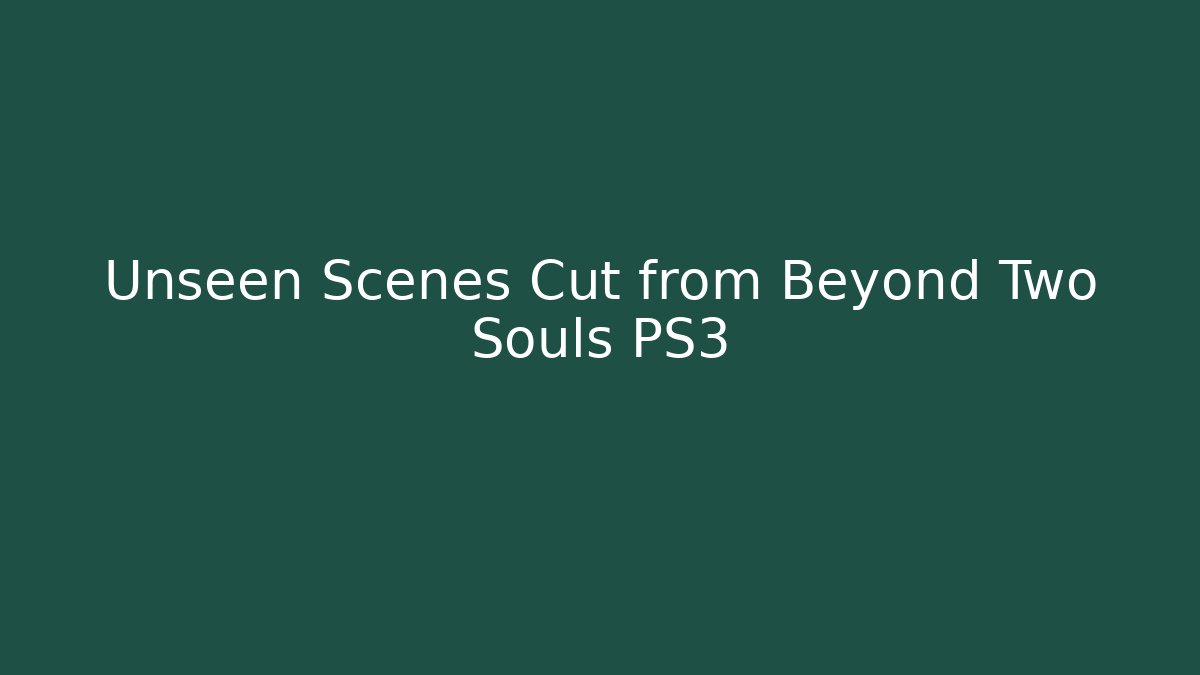 Unseen Scenes Cut from Beyond Two Souls PS3 - Felix Cat Insurance