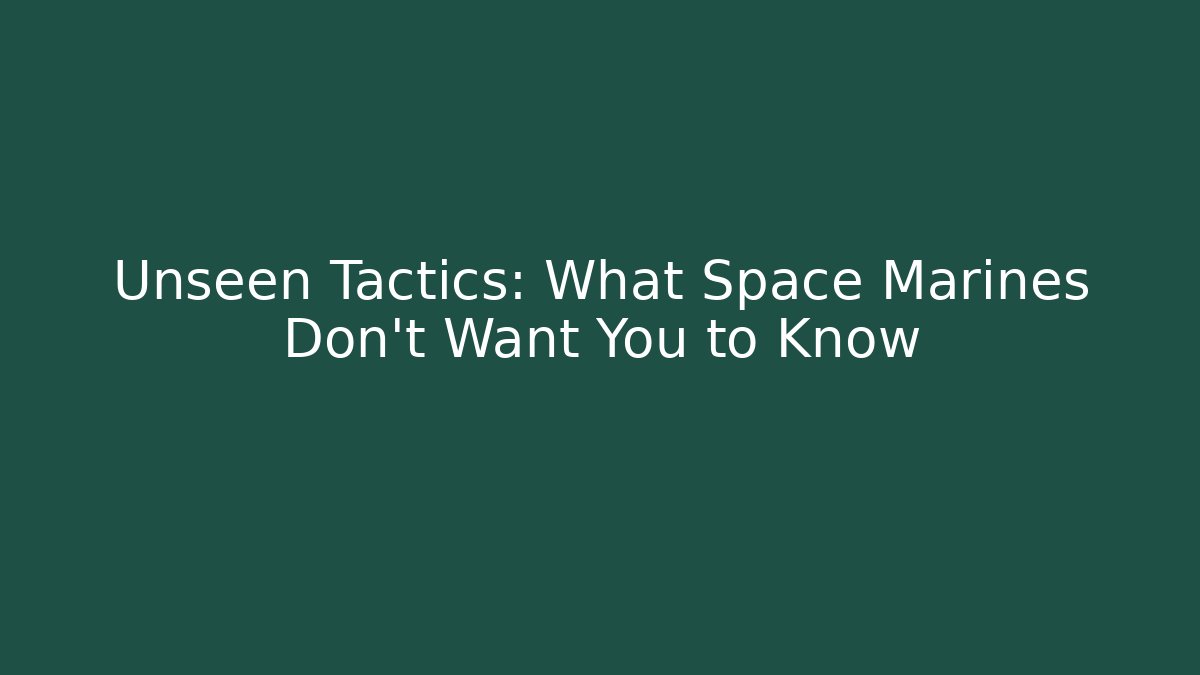 Unseen Tactics: What Space Marines Don’t Want You to Know