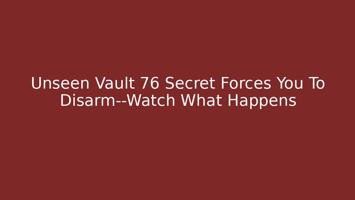 Unseen Vault 76 Secret Forces You To Disarm—Watch What Happens