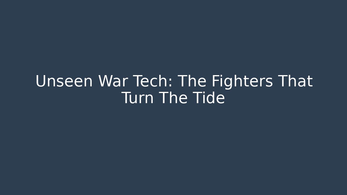 Unseen War Tech: The Fighters That Turn The Tide