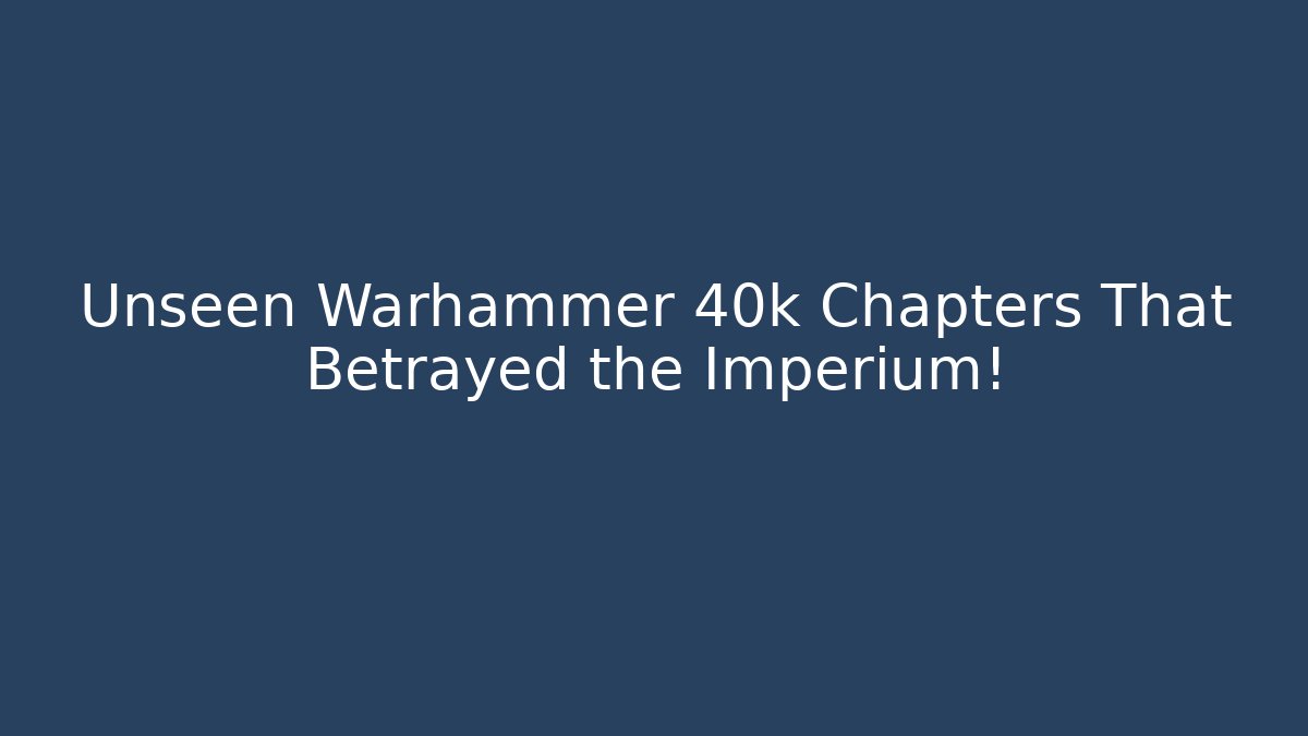 Unseen Warhammer 40k Chapters That Betrayed the Imperium! - Felix Cat Insurance