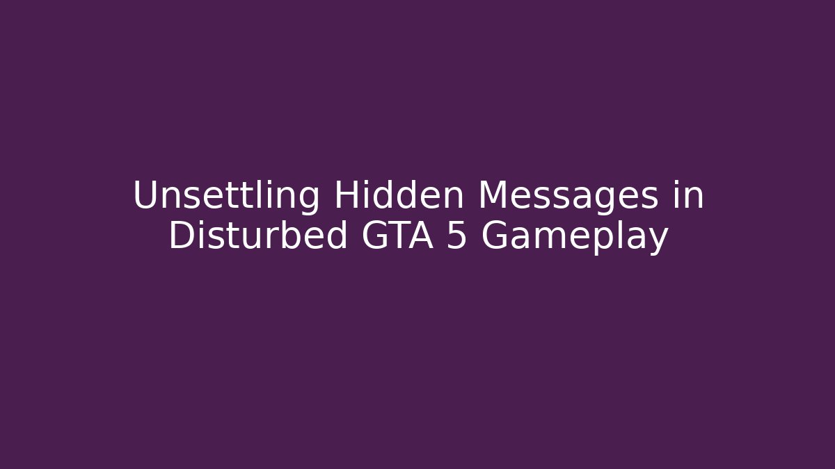 Unsettling Hidden Messages in Disturbed GTA 5 Gameplay