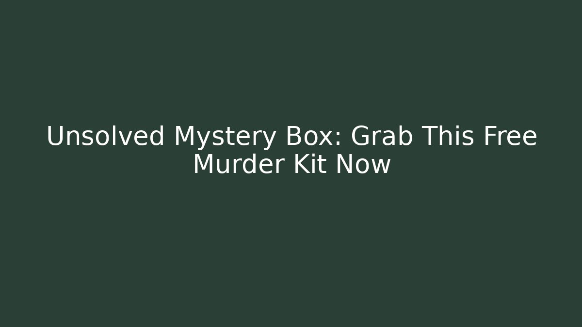 Unsolved Mystery Box: Grab This Free Murder Kit Now