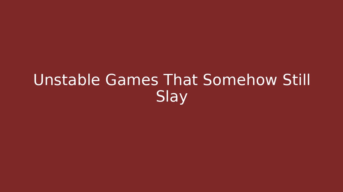 Unstable Games That Somehow Still Slay