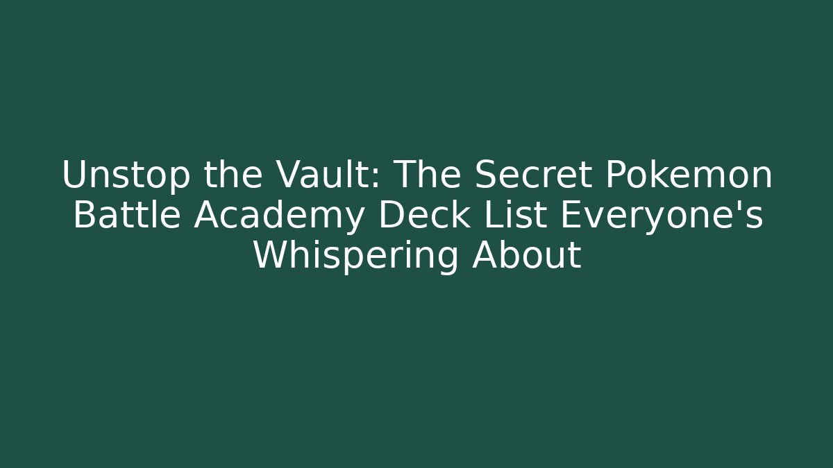 Unstop the Vault: The Secret Pokemon Battle Academy Deck List Everyone’s Whispering About - Felix Cat Insurance