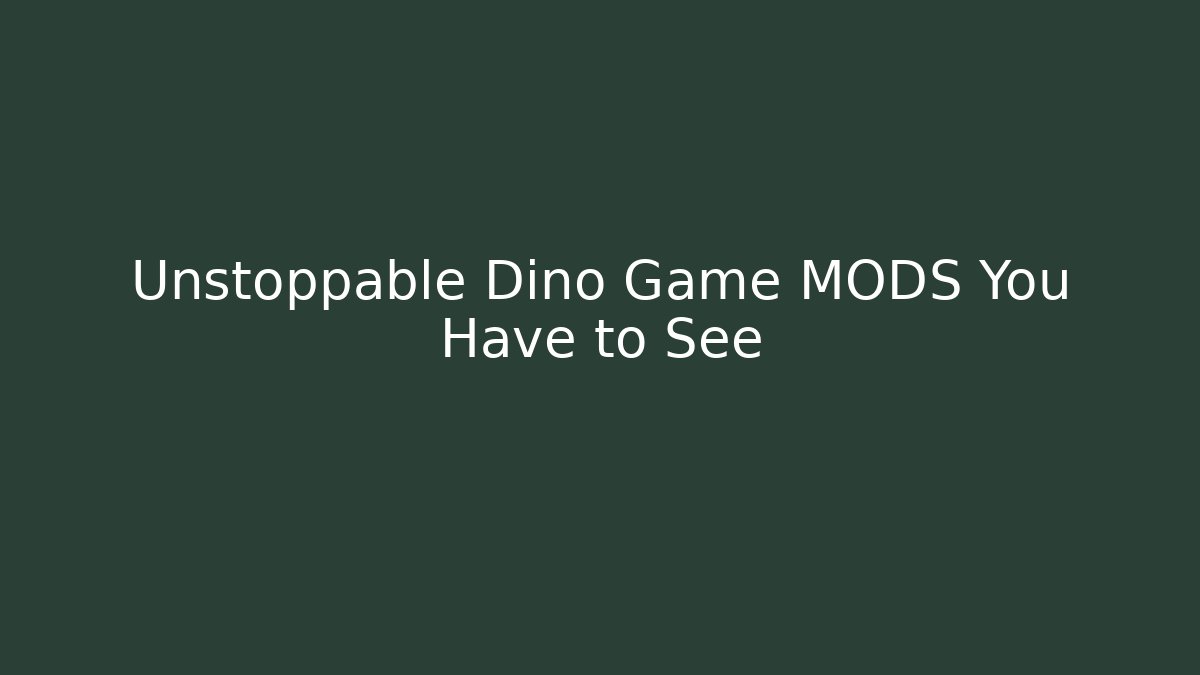 Unstoppable Dino Game MODS You Have to See