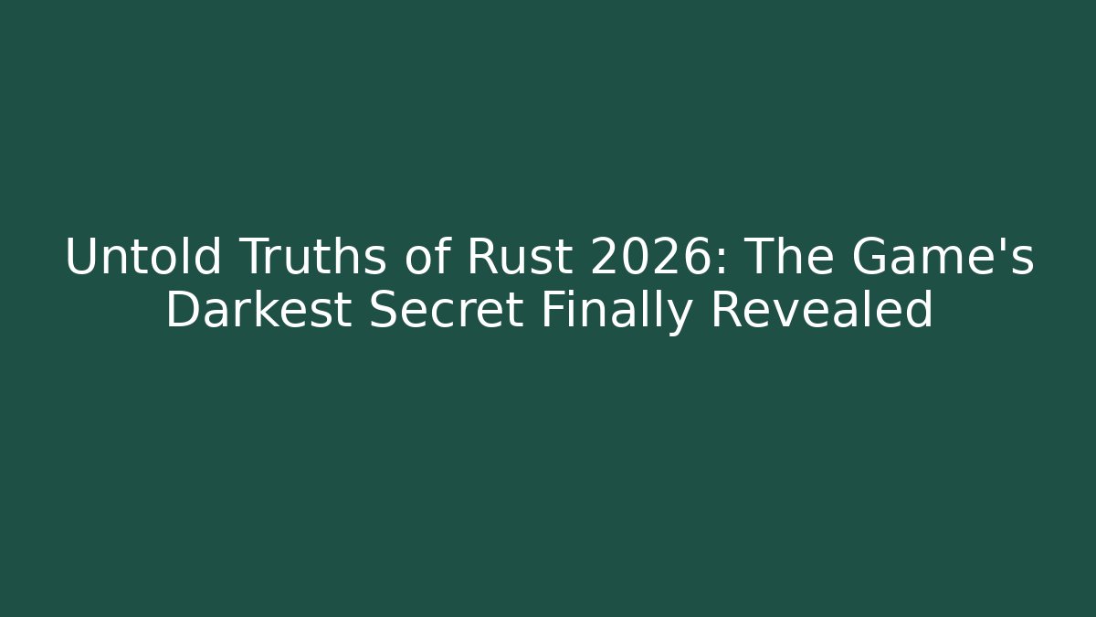 Untold Truths of Rust 2026: The Game's Darkest Secret Finally Revealed