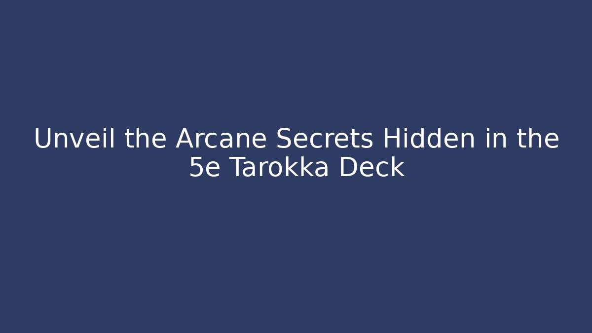 Unveil the Arcane Secrets Hidden in the 5e Tarokka Deck