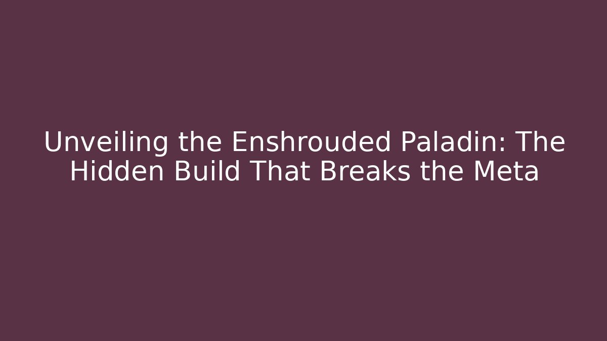 Unveiling the Enshrouded Paladin: The Hidden Build That Breaks the Meta
