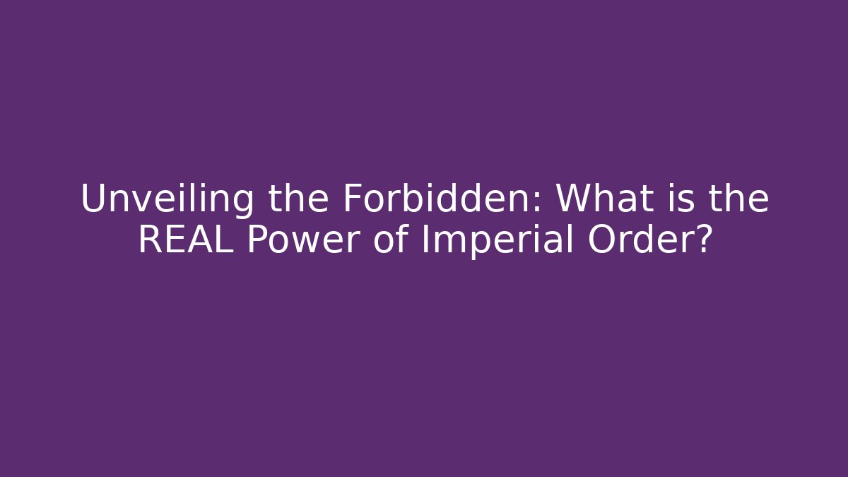 Unveiling the Forbidden: What is the REAL Power of Imperial Order?