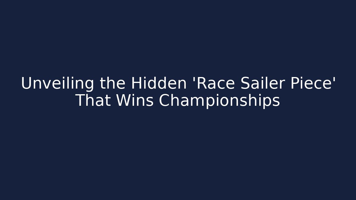 Unveiling the Hidden 'Race Sailer Piece' That Wins Championships