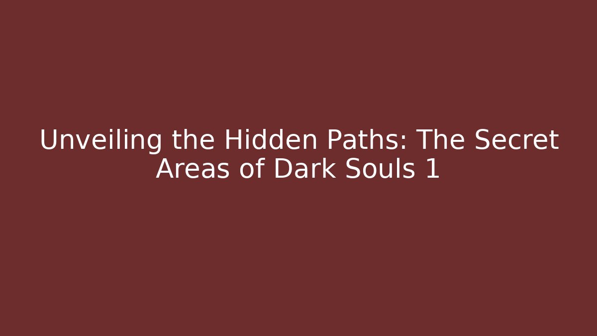 Unveiling the Hidden Paths: The Secret Areas of Dark Souls 1