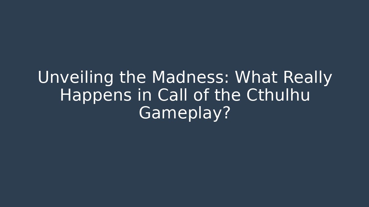 Unveiling the Madness: What Really Happens in Call of the Cthulhu Gameplay?