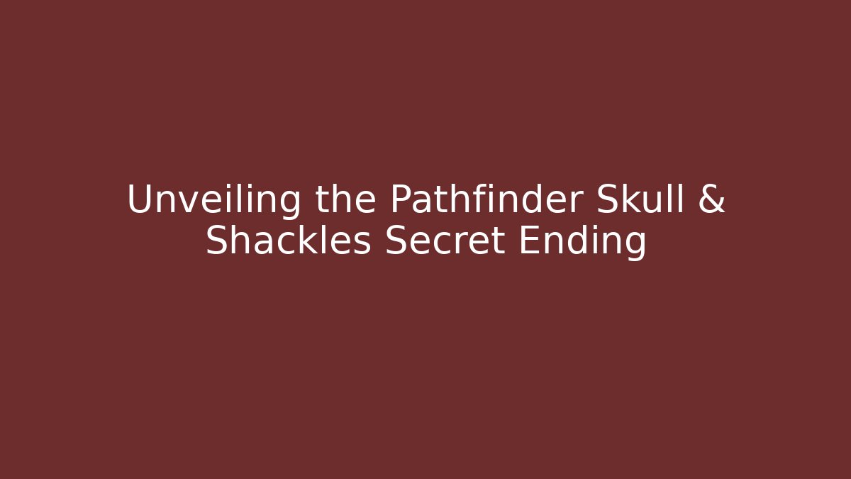 Unveiling the Pathfinder Skull & Shackles Secret Ending