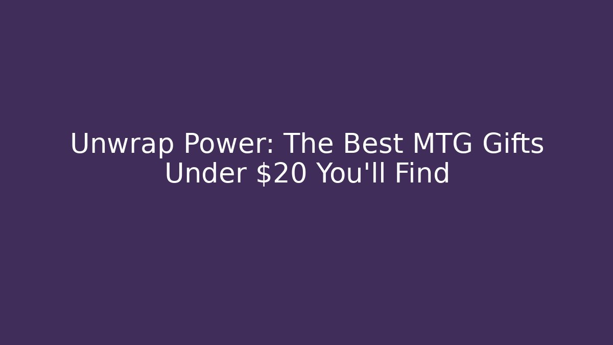 Unwrap Power: The Best MTG Gifts Under $20 You'll Find