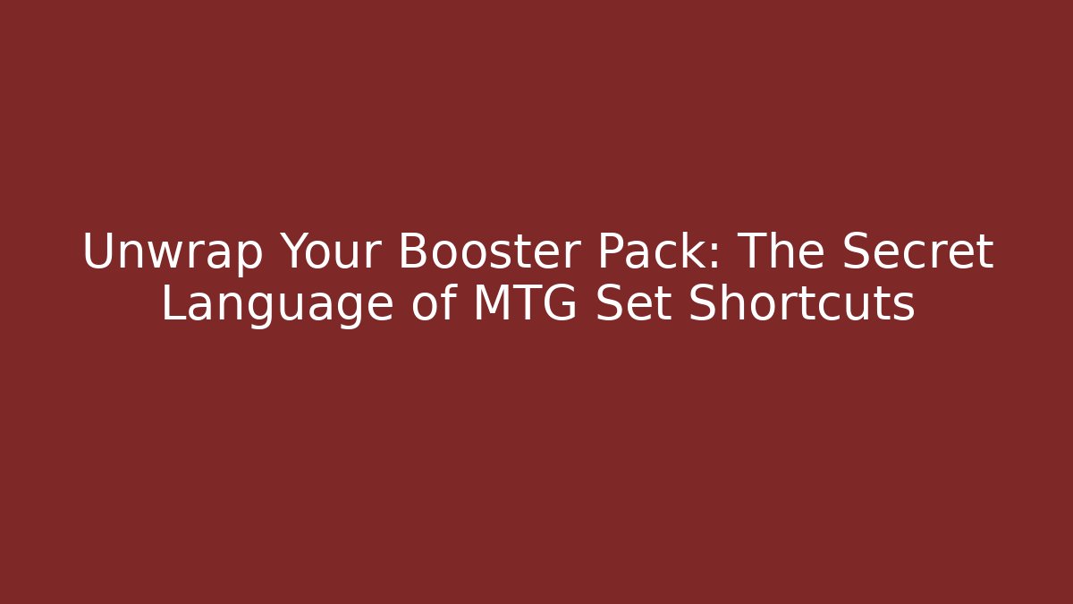 Unwrap Your Booster Pack: The Secret Language of MTG Set Shortcuts