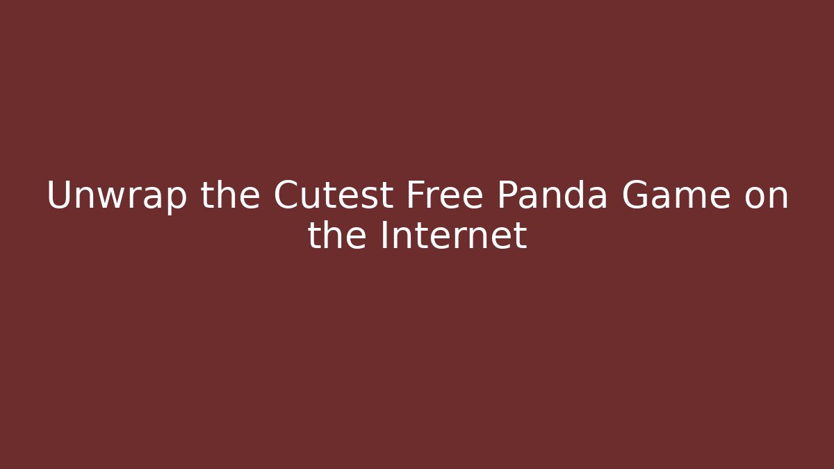 Unwrap the Cutest Free Panda Game on the Internet
