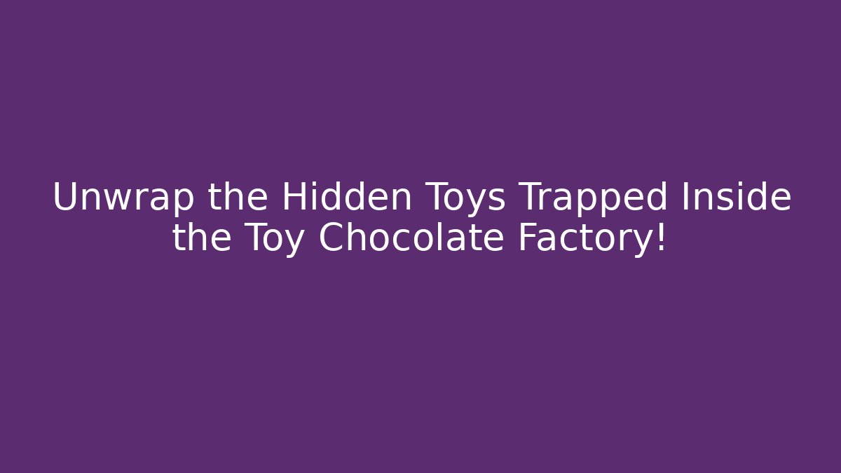 Unwrap the Hidden Toys Trapped Inside the Toy Chocolate Factory!