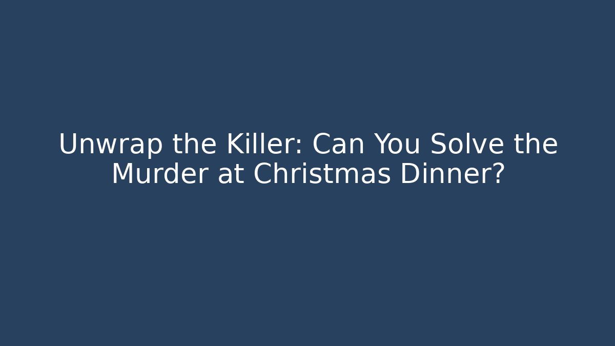 Unwrap the Killer: Can You Solve the Murder at Christmas Dinner?
