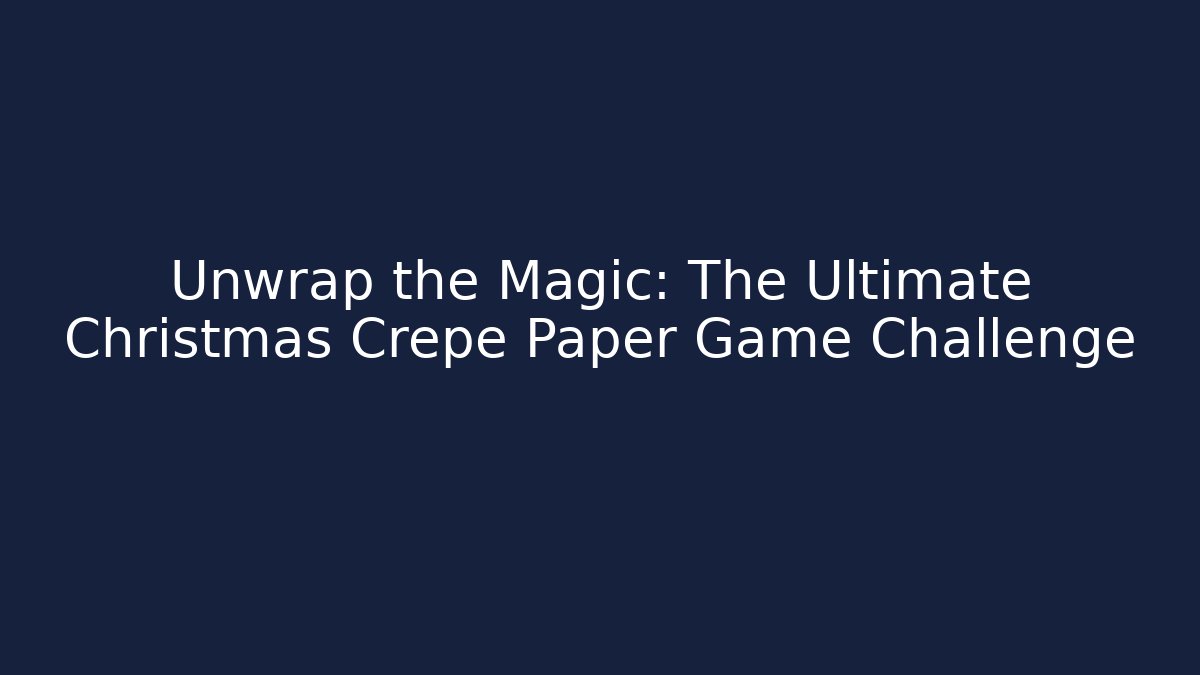 Unwrap the Magic: The Ultimate Christmas Crepe Paper Game Challenge