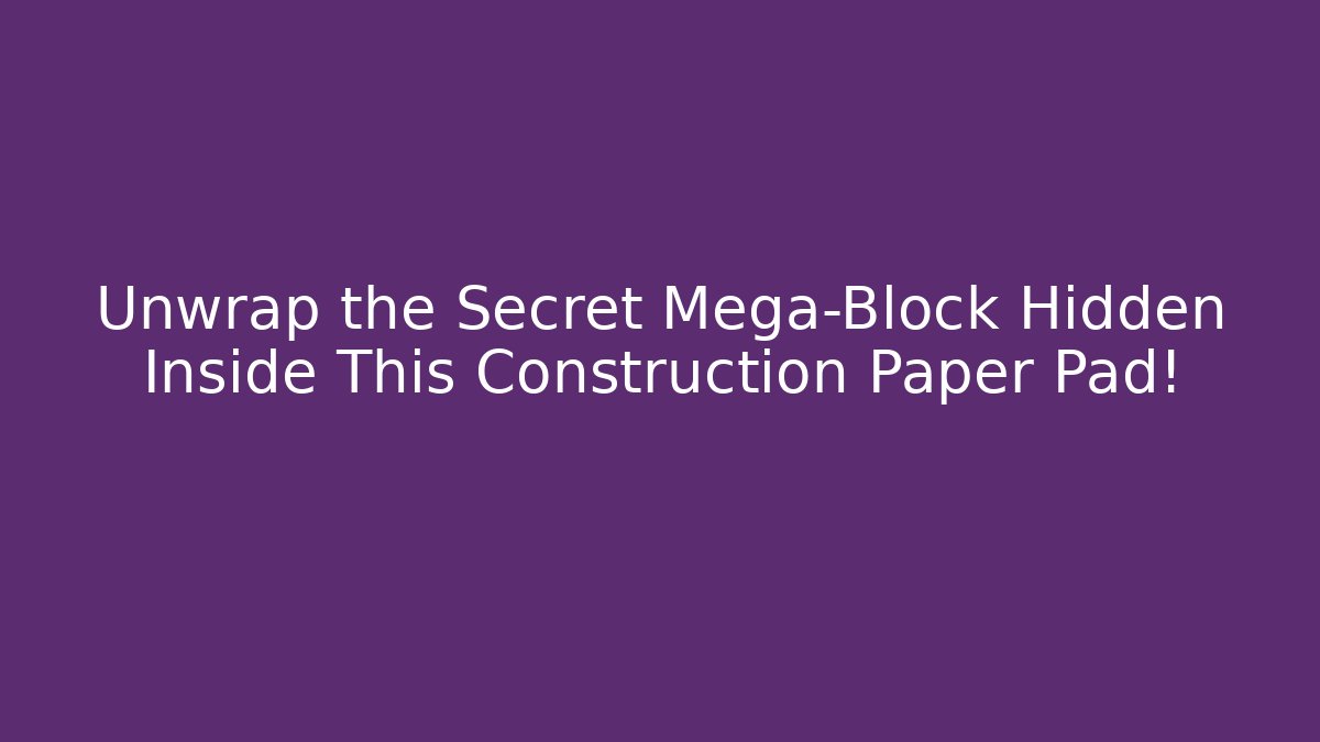 Unwrap the Secret Mega-Block Hidden Inside This Construction Paper Pad!