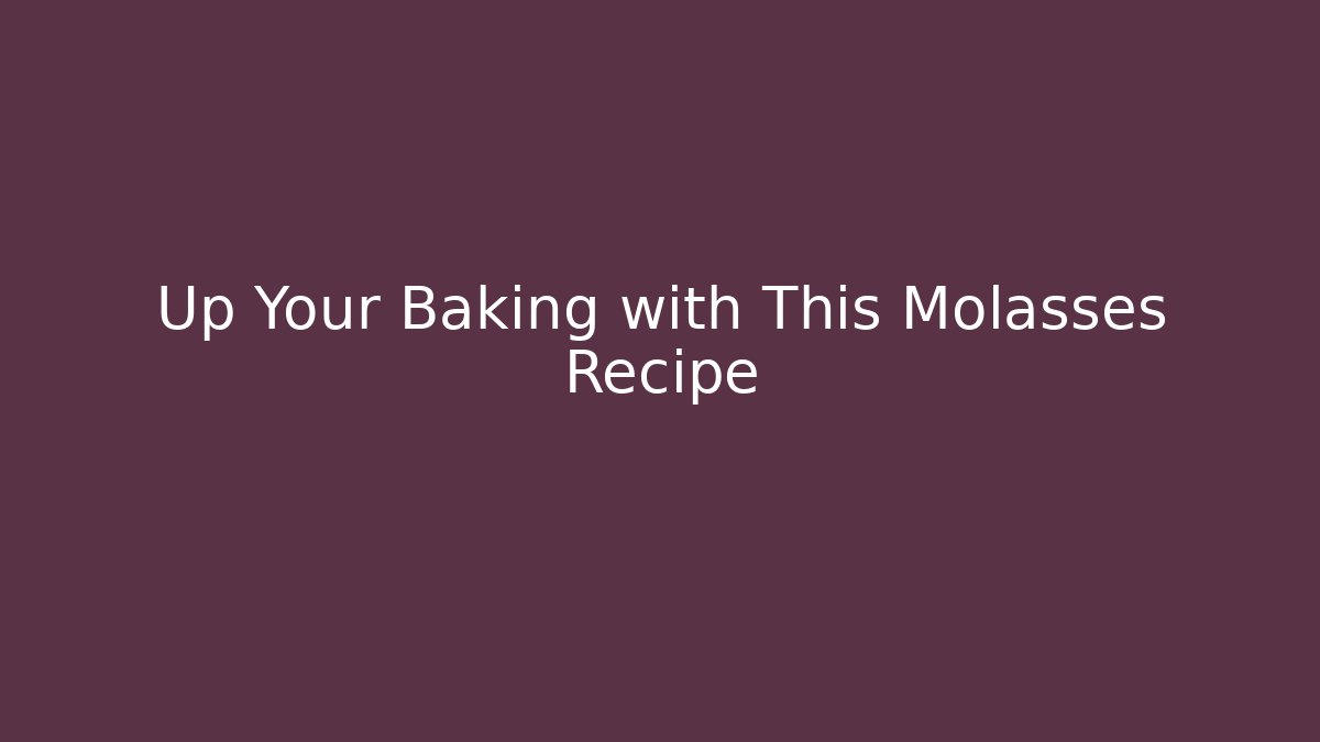 Up Your Baking with This Molasses Recipe