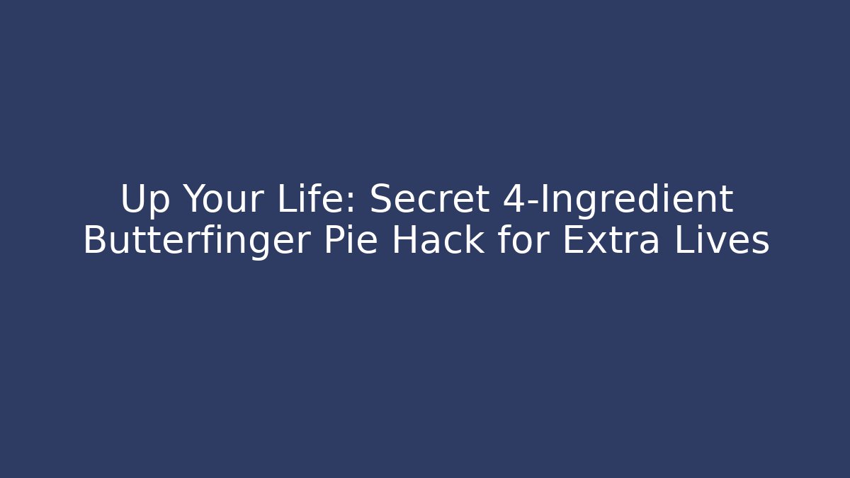 Up Your Life: Secret 4-Ingredient Butterfinger Pie Hack for Extra Lives