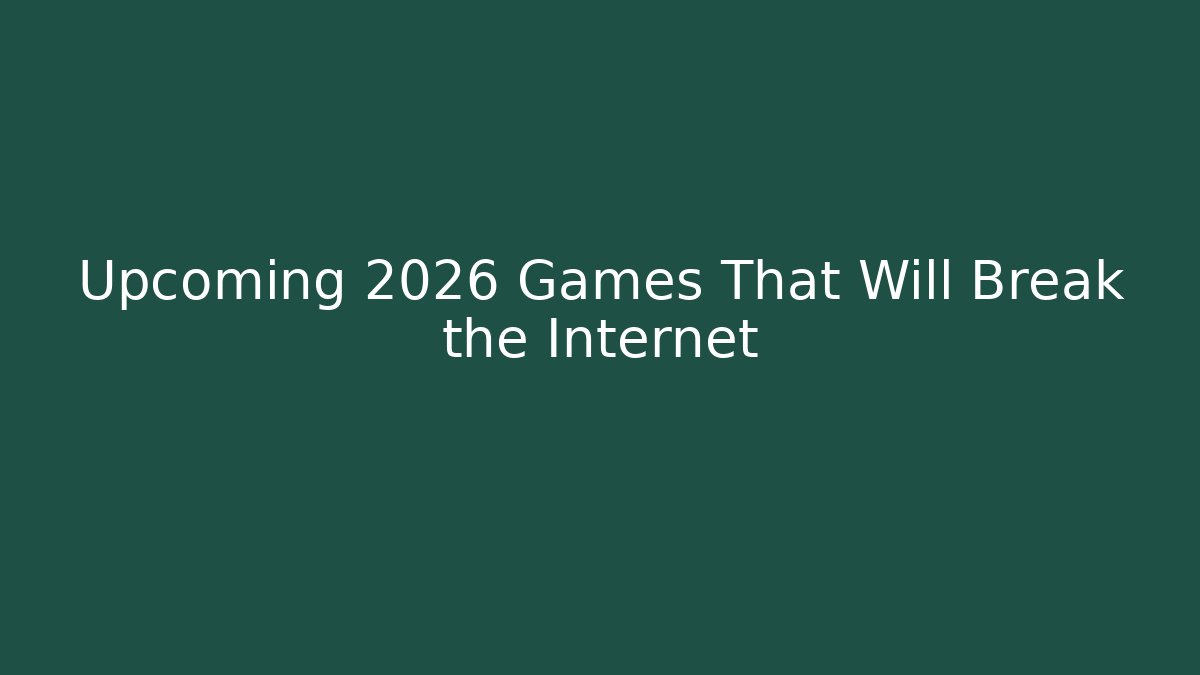 Upcoming 2026 Games That Will Break the Internet - Felix Cat Insurance