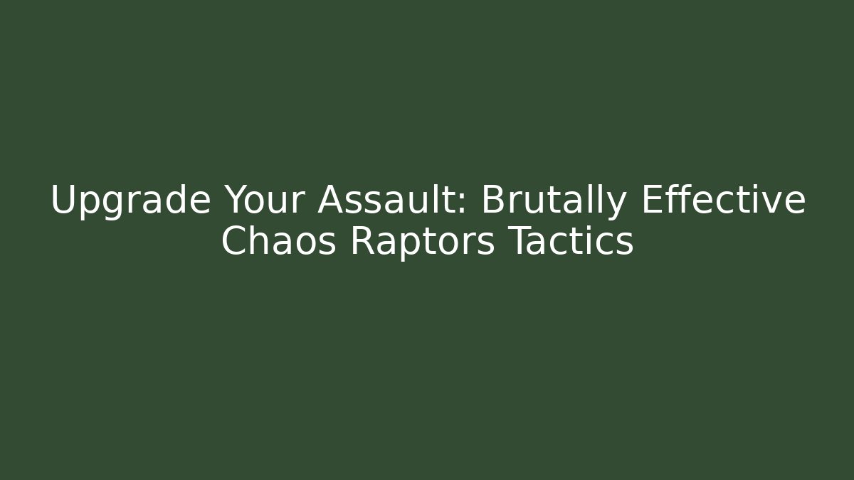 Upgrade Your Assault: Brutally Effective Chaos Raptors Tactics