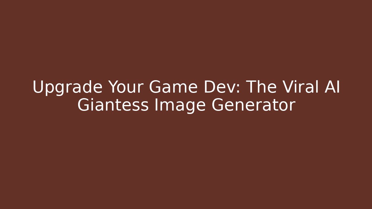 Upgrade Your Game Dev: The Viral AI Giantess Image Generator