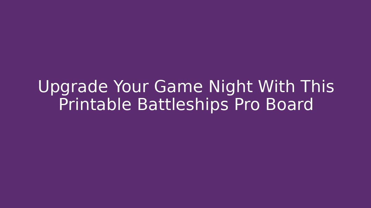 Upgrade Your Game Night With This Printable Battleships Pro Board