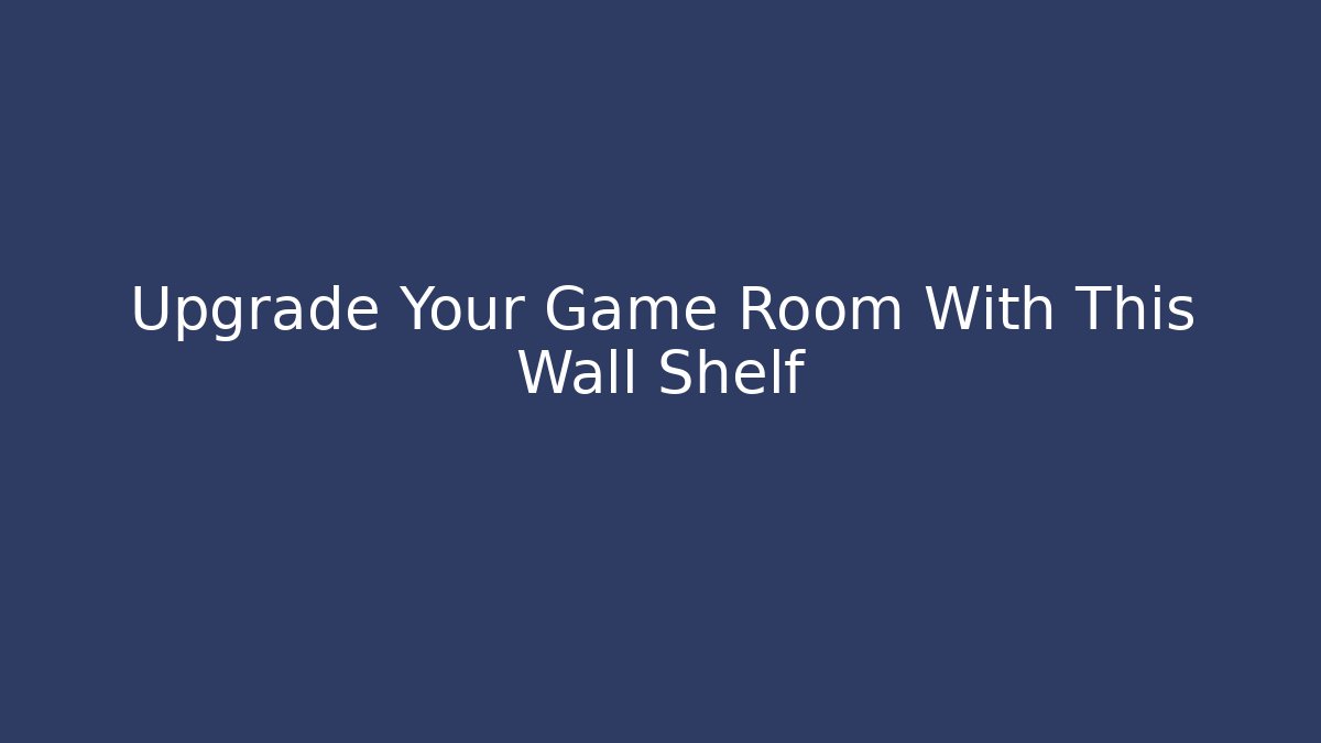 Upgrade Your Game Room With This Wall Shelf