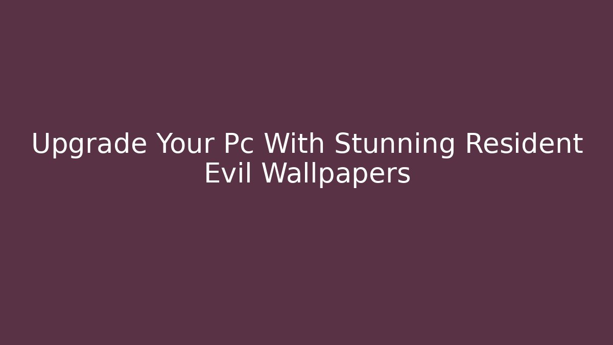 Upgrade Your Pc With Stunning Resident Evil Wallpapers